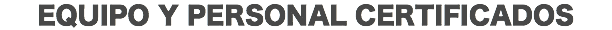 EQUIPO Y PERSONAL CERTIFICADOS